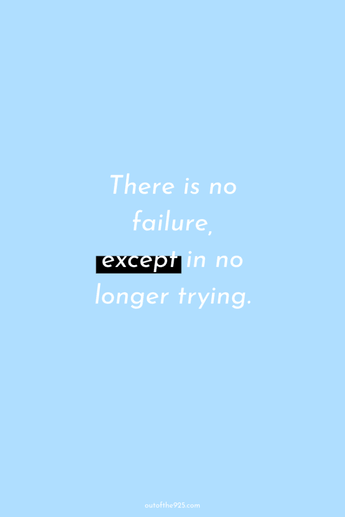 There Is No Failure, Except In No Longer Trying.