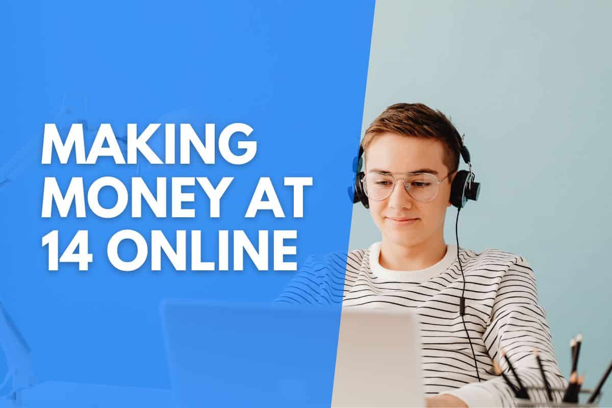 How To Make Money As A 14 Year Old Online