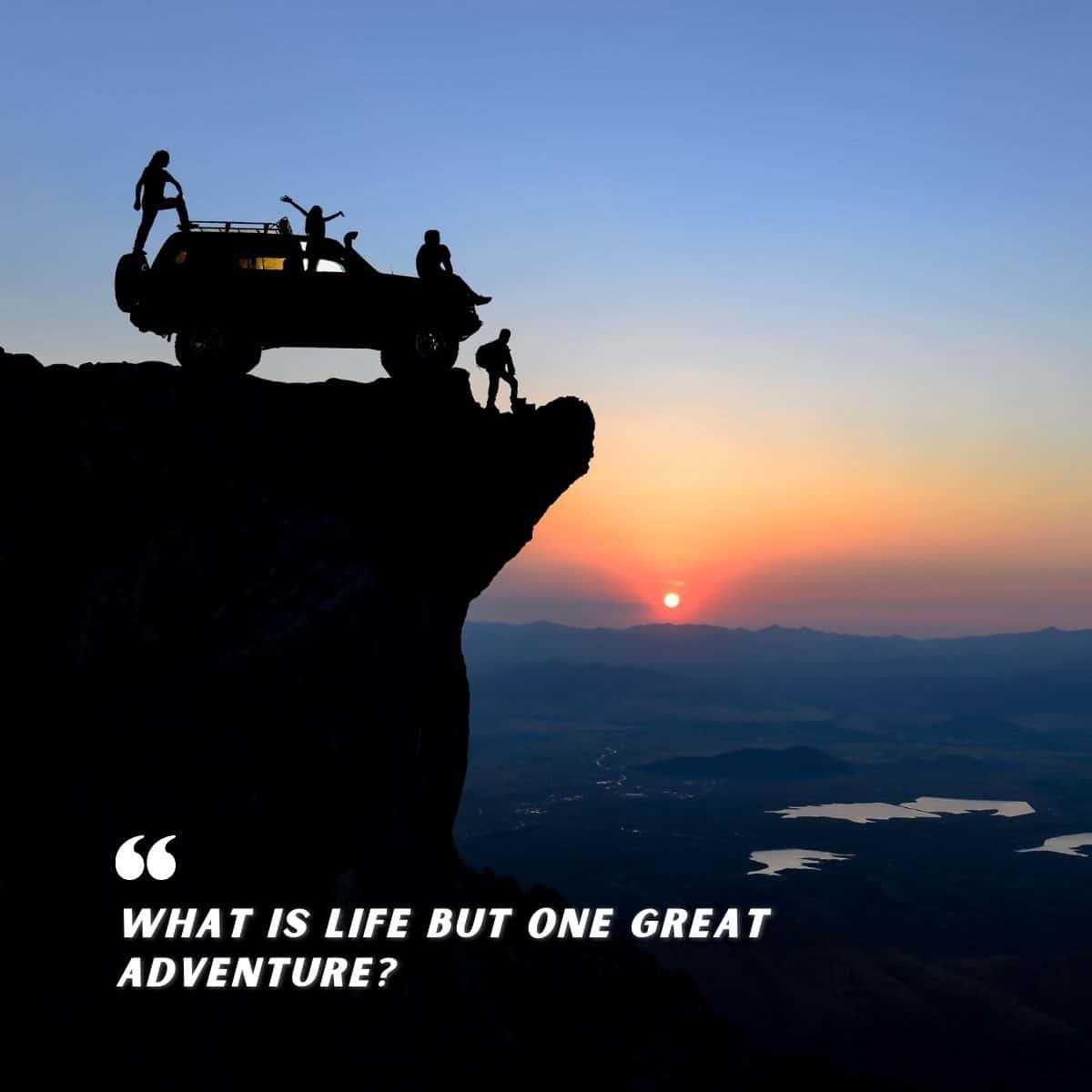 What Is Life But One Great Adventure